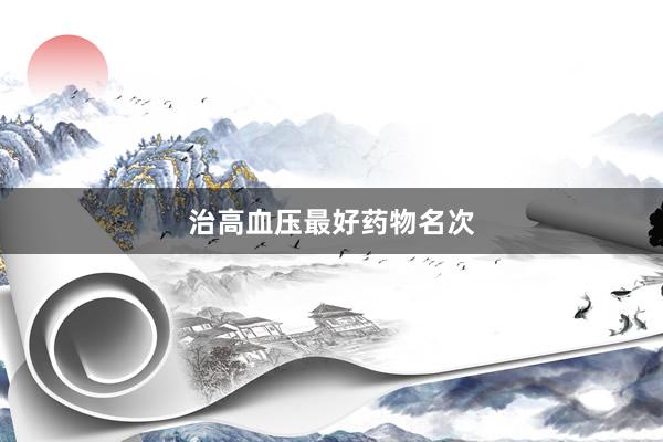 治高血压最好药物名次